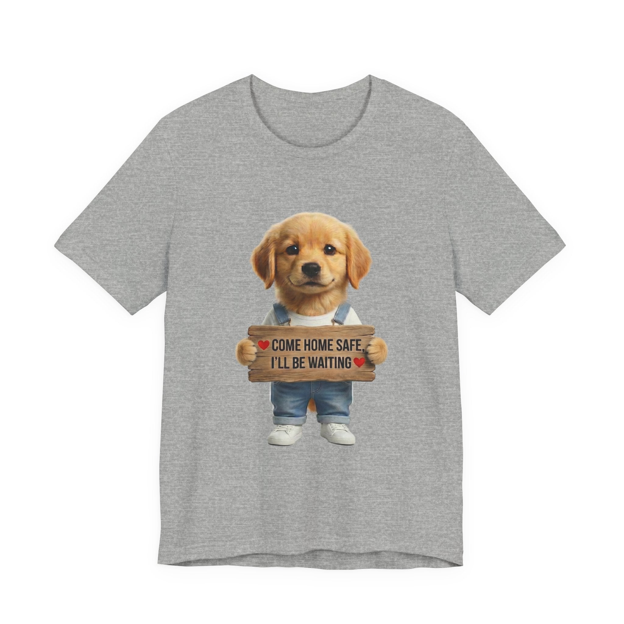 T-Shirt — Cute Puppy Holding 'Come Home Safe I'll Be Waiting' Sign