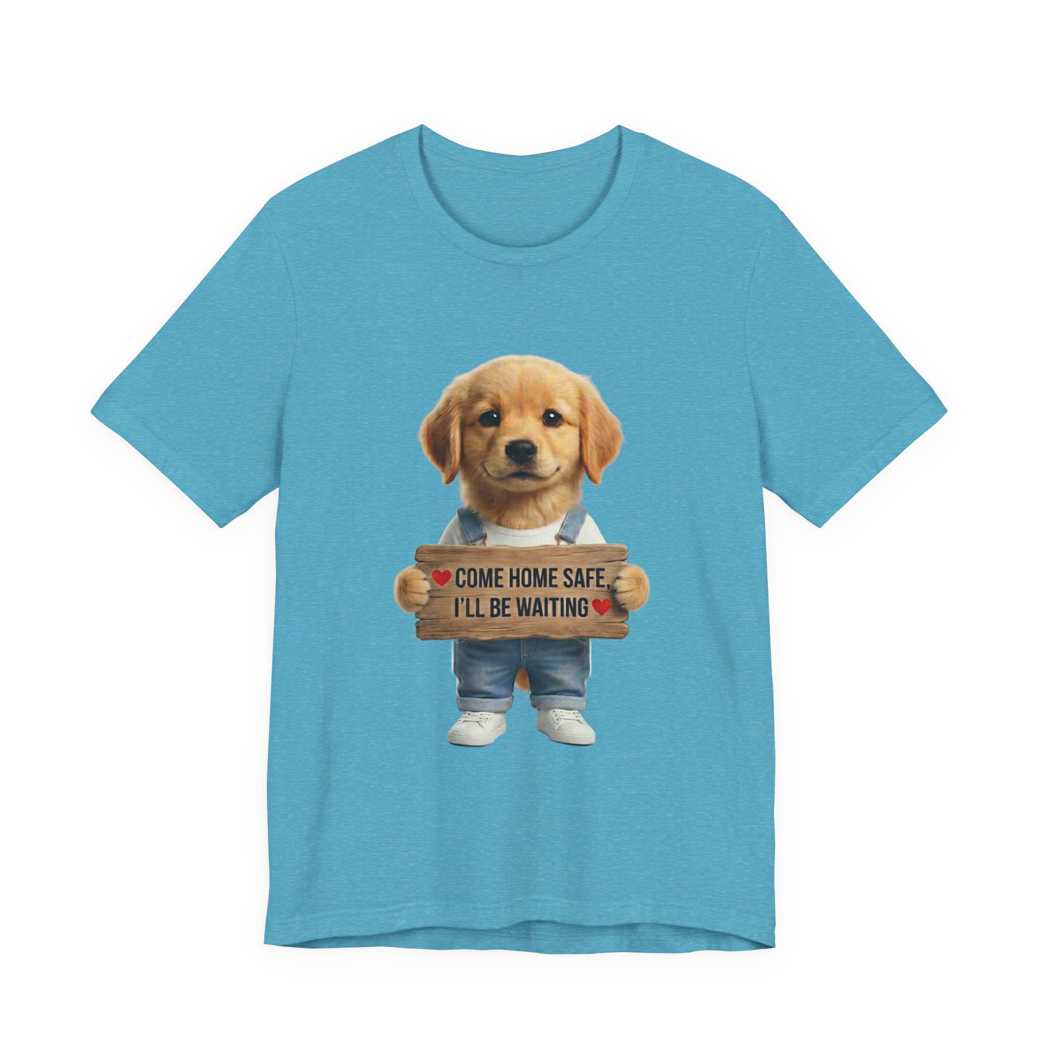 T-Shirt — Cute Puppy Holding 'Come Home Safe I'll Be Waiting' Sign