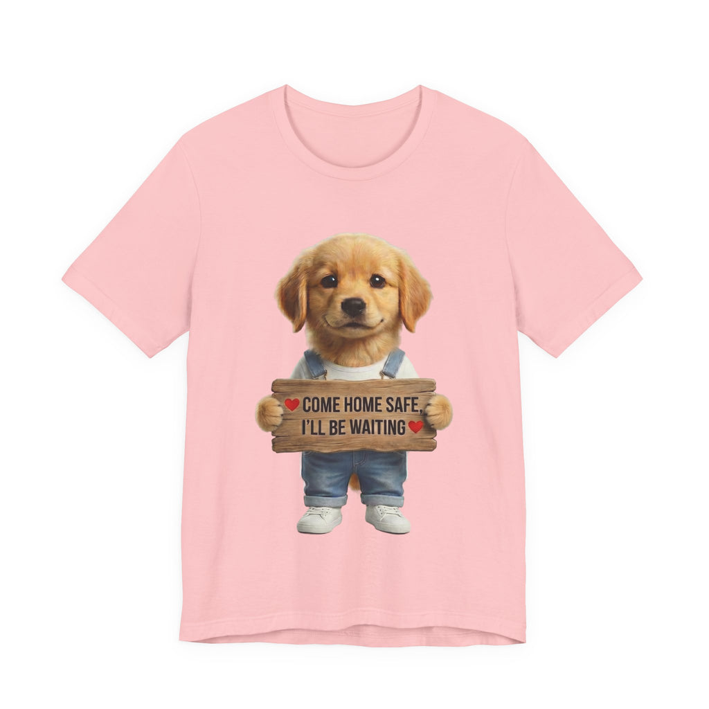 T-Shirt — Cute Puppy Holding 'Come home safe I'll Be Waiting' Sign | Dog Lover Gift