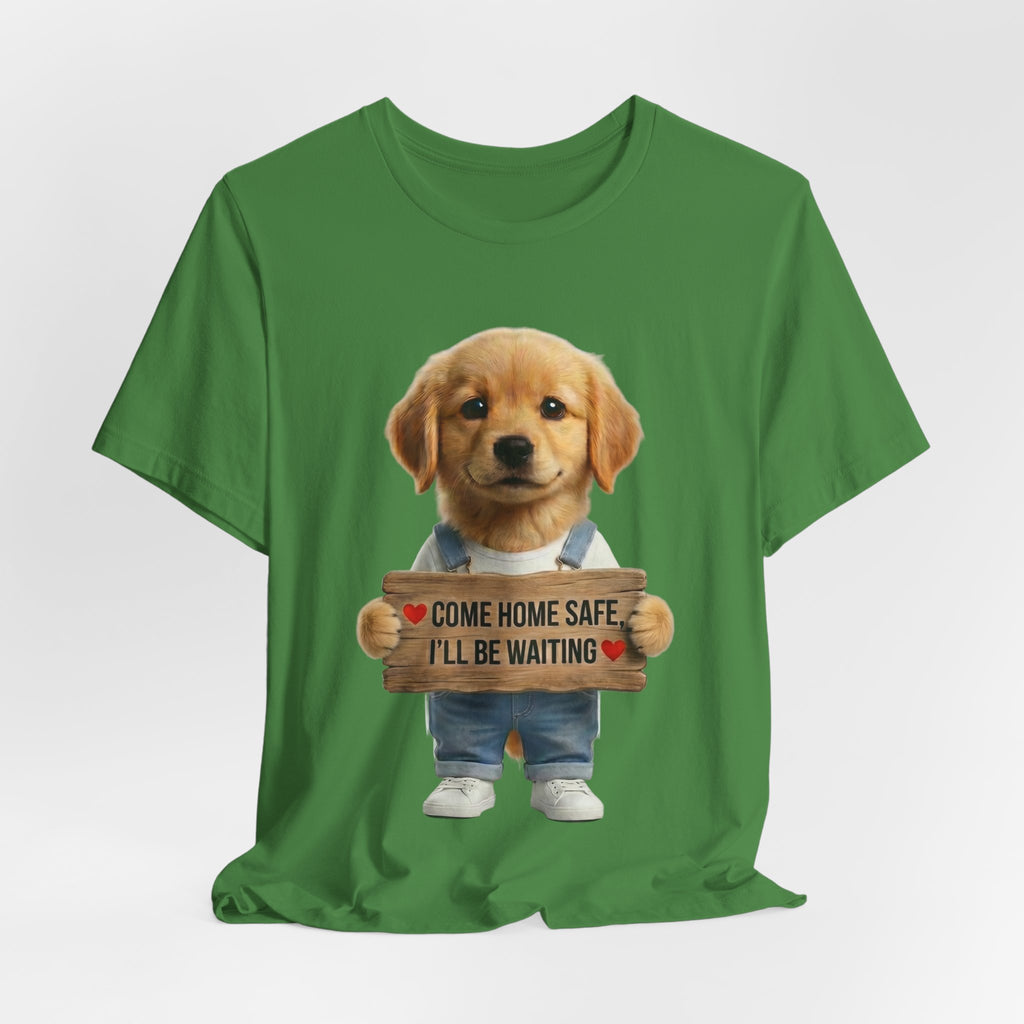 T-Shirt — Cute Puppy Holding 'Come home safe I'll Be Waiting' Sign | Dog Lover Gift