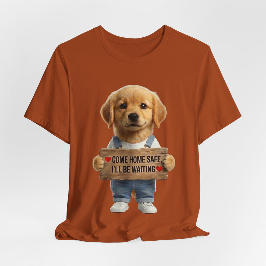 T-Shirt — Cute Puppy Holding 'Come home safe I'll Be Waiting' Sign | Dog Lover Gift