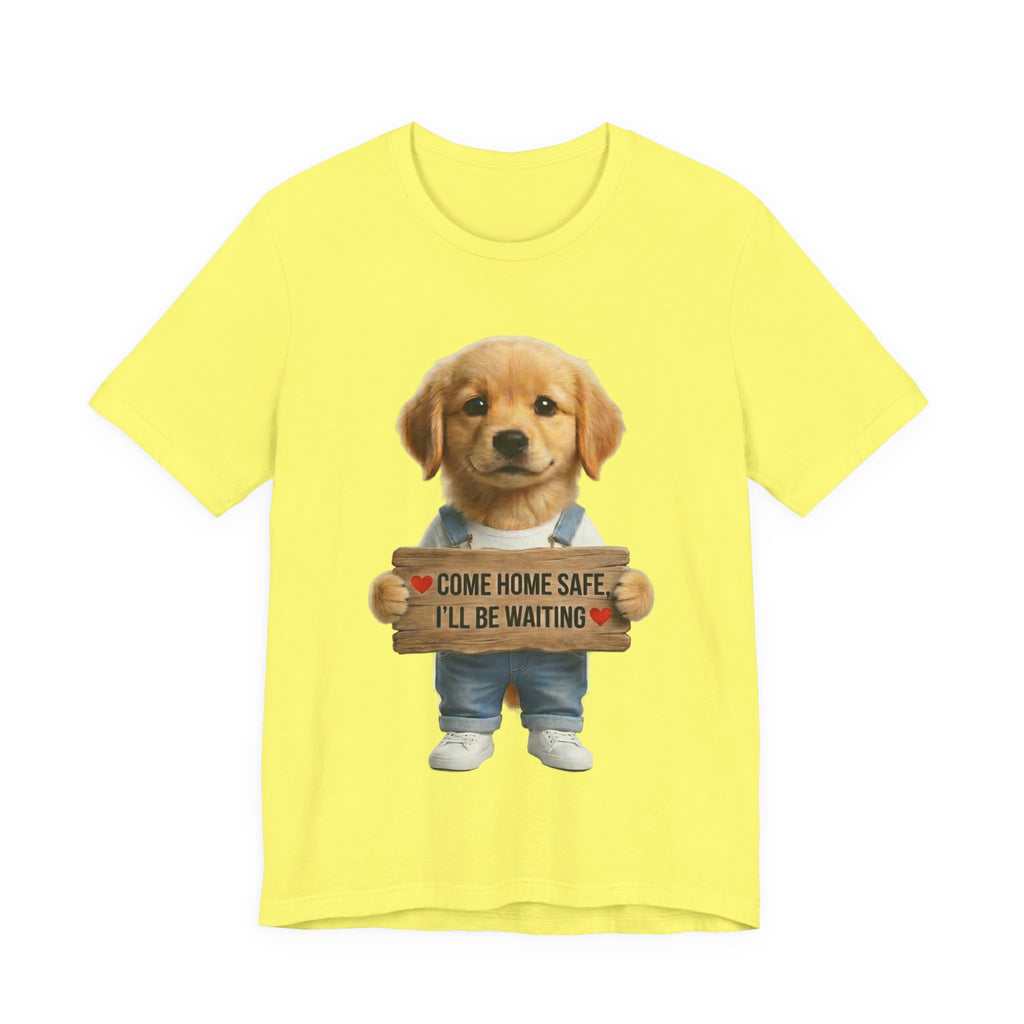 T-Shirt — Cute Puppy Holding 'Come home safe I'll Be Waiting' Sign | Dog Lover Gift