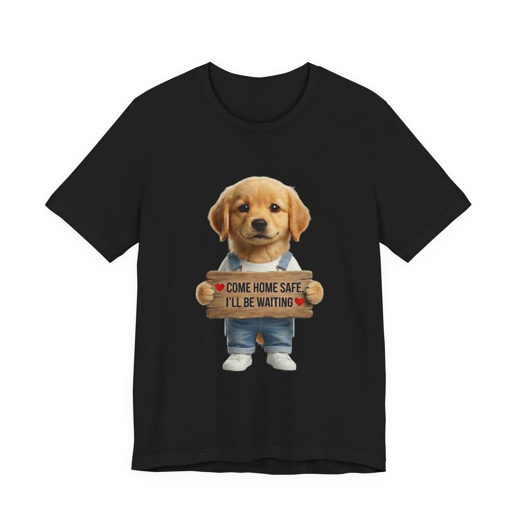 T-Shirt — Cute Puppy Holding 'Come Home Safe I'll Be Waiting' Sign