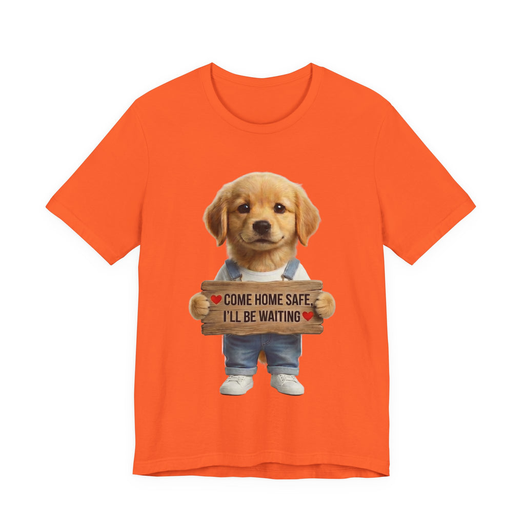T-Shirt — Cute Puppy Holding 'Come home safe I'll Be Waiting' Sign | Dog Lover Gift