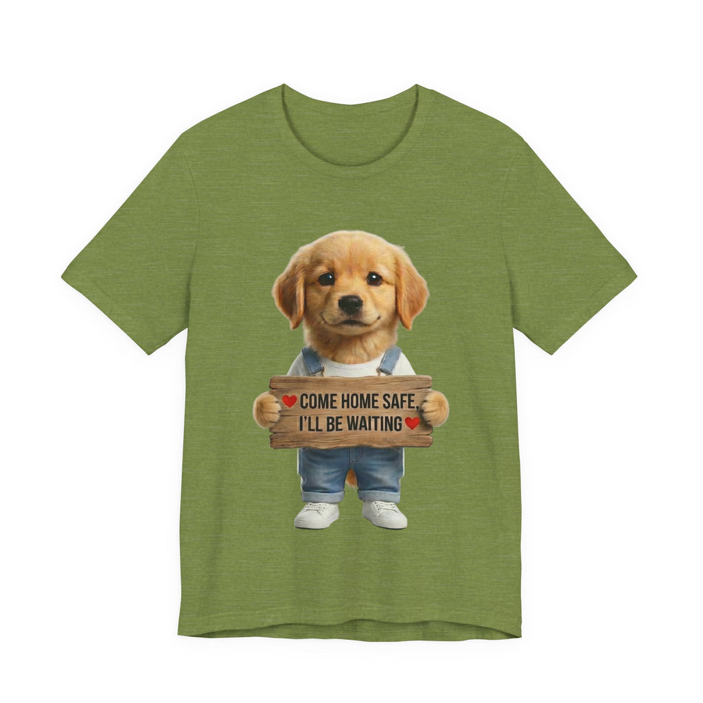T-Shirt — Cute Puppy Holding 'Come home safe I'll Be Waiting' Sign | Dog Lover Gift
