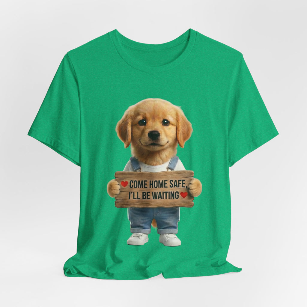 T-Shirt — Cute Puppy Holding 'Come home safe I'll Be Waiting' Sign | Dog Lover Gift