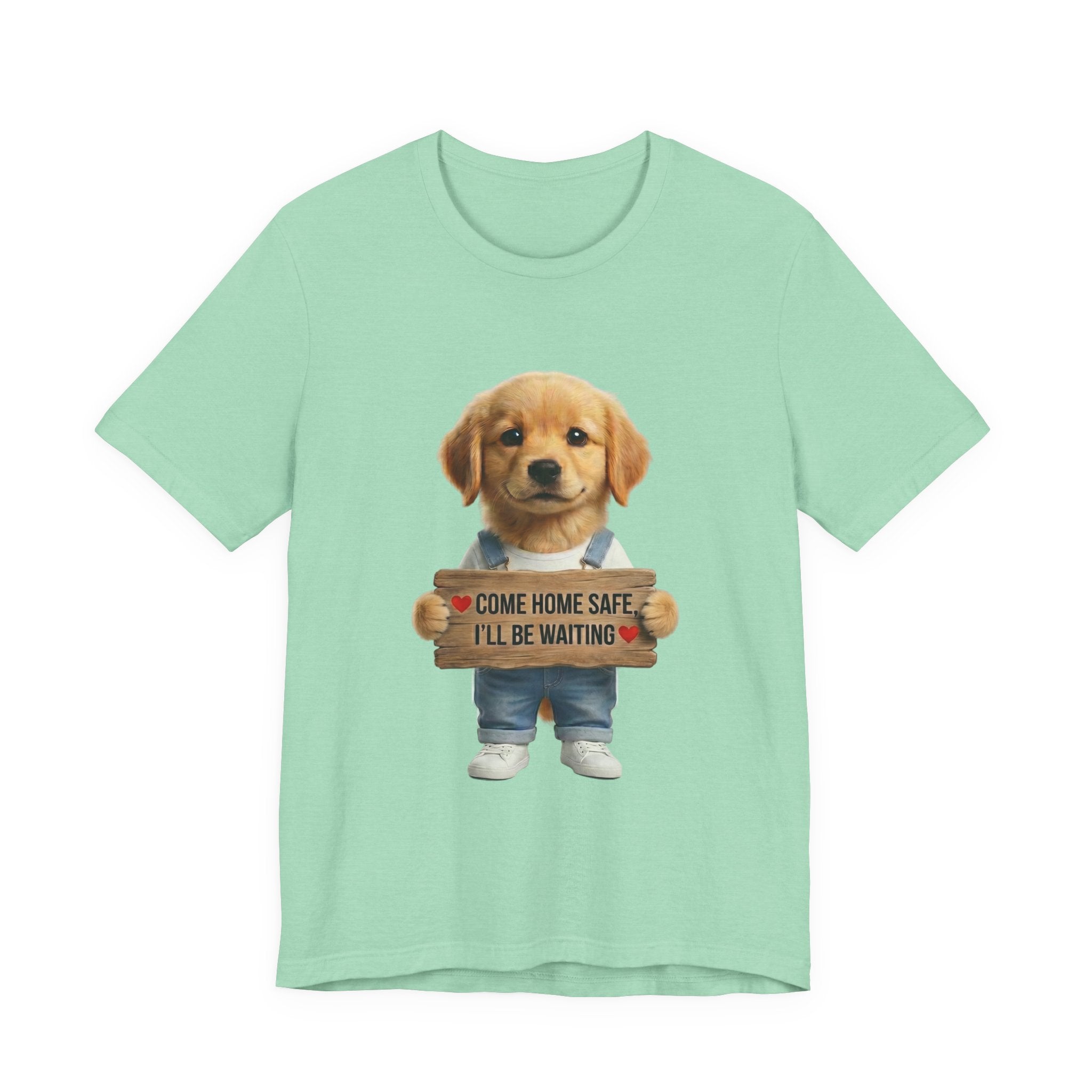 T-Shirt — Cute Puppy Holding 'Come Home Safe I'll Be Waiting' Sign