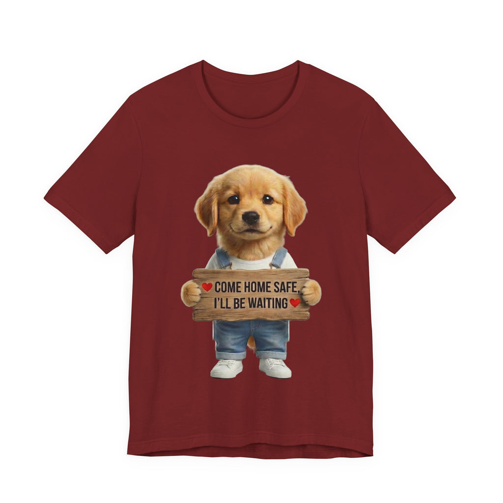 T-Shirt — Cute Puppy Holding 'Come home safe I'll Be Waiting' Sign | Dog Lover Gift