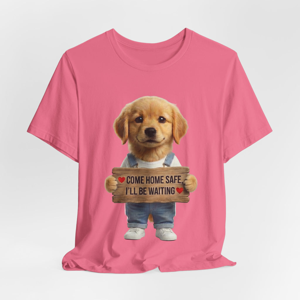 T-Shirt — Cute Puppy Holding 'Come home safe I'll Be Waiting' Sign | Dog Lover Gift