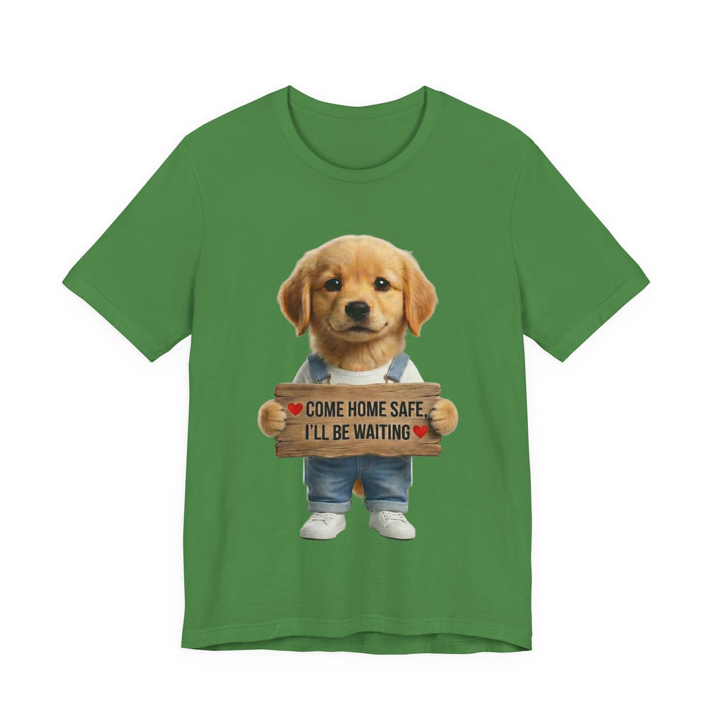 T-Shirt — Cute Puppy Holding 'Come home safe I'll Be Waiting' Sign | Dog Lover Gift