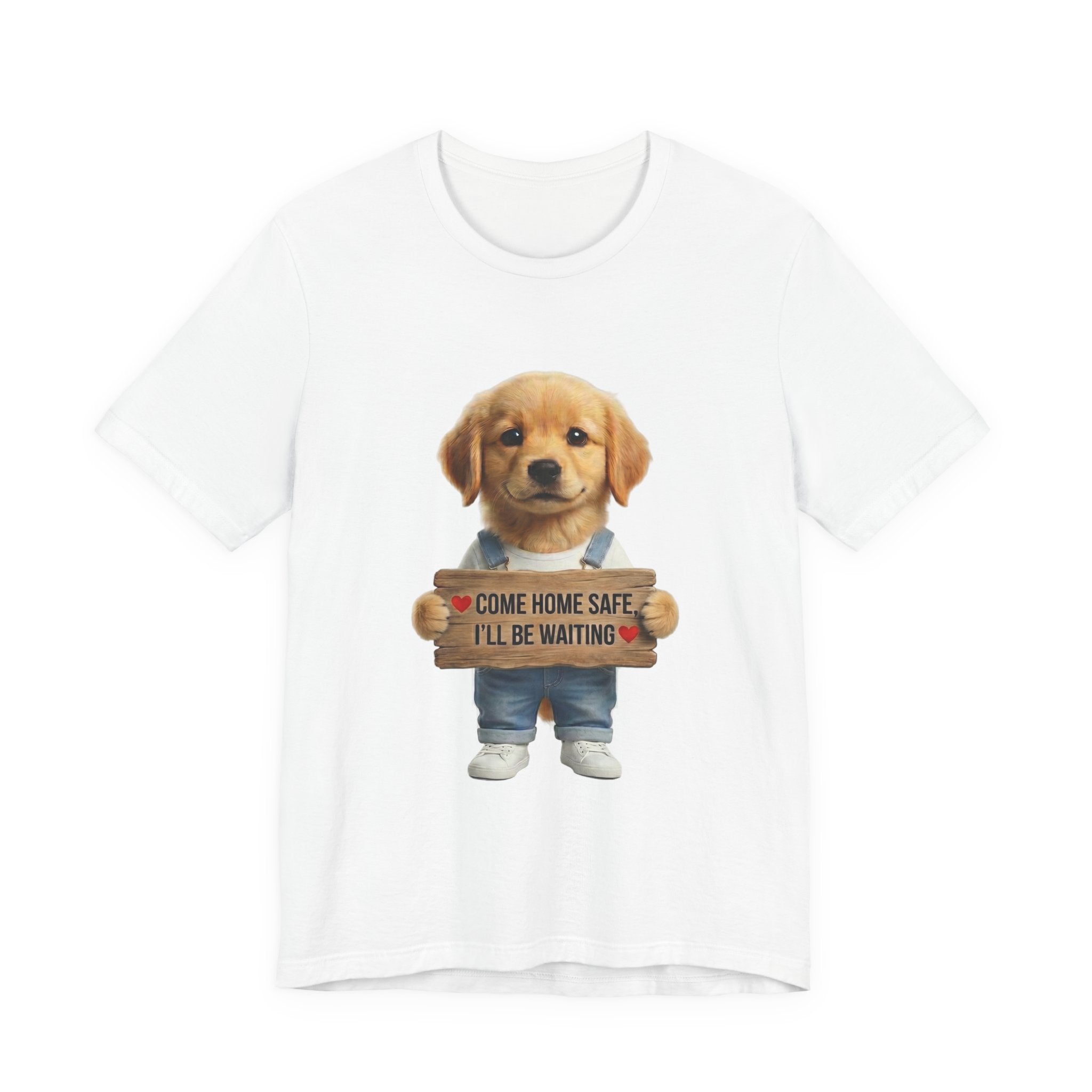 T-Shirt — Cute Puppy Holding 'Come Home Safe I'll Be Waiting' Sign