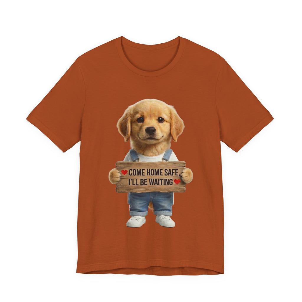 T-Shirt — Cute Puppy Holding 'Come home safe I'll Be Waiting' Sign | Dog Lover Gift