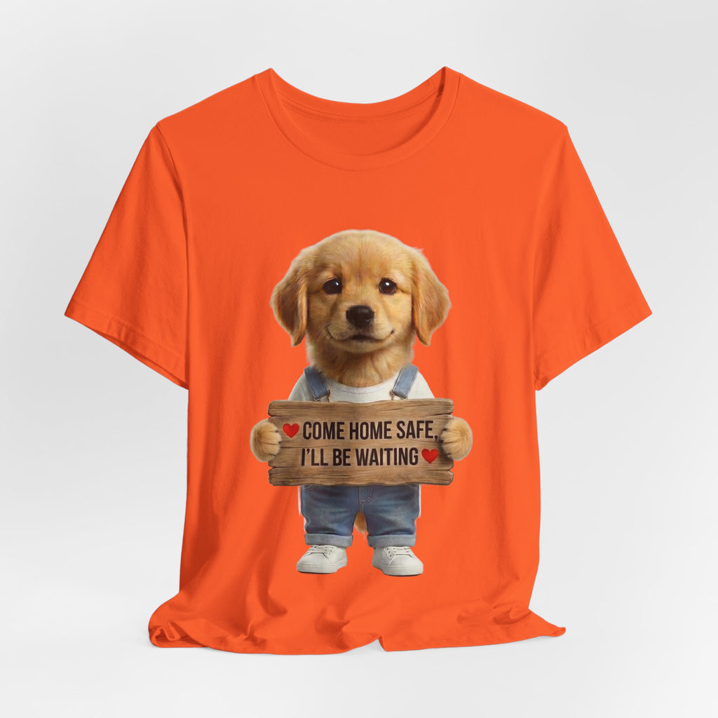 T-Shirt — Cute Puppy Holding 'Come home safe I'll Be Waiting' Sign | Dog Lover Gift