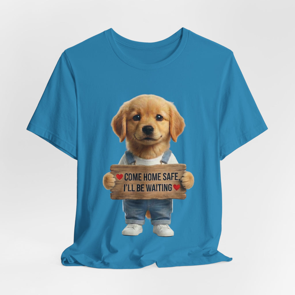 T-Shirt — Cute Puppy Holding 'Come home safe I'll Be Waiting' Sign | Dog Lover Gift