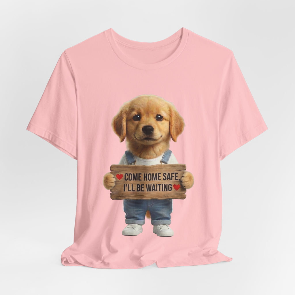 T-Shirt — Cute Puppy Holding 'Come home safe I'll Be Waiting' Sign | Dog Lover Gift