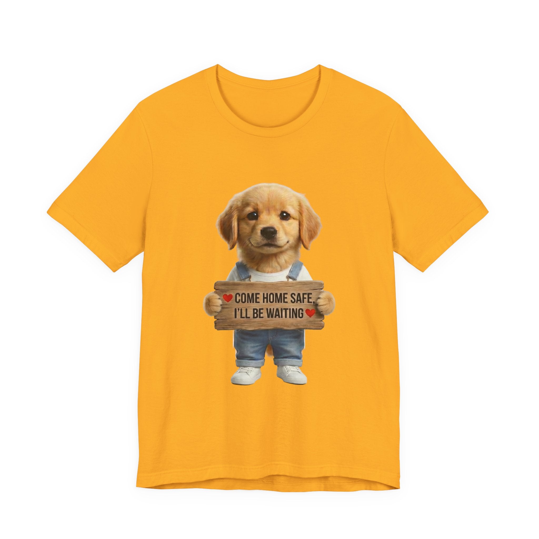 T-Shirt — Cute Puppy Holding 'Come Home Safe I'll Be Waiting' Sign