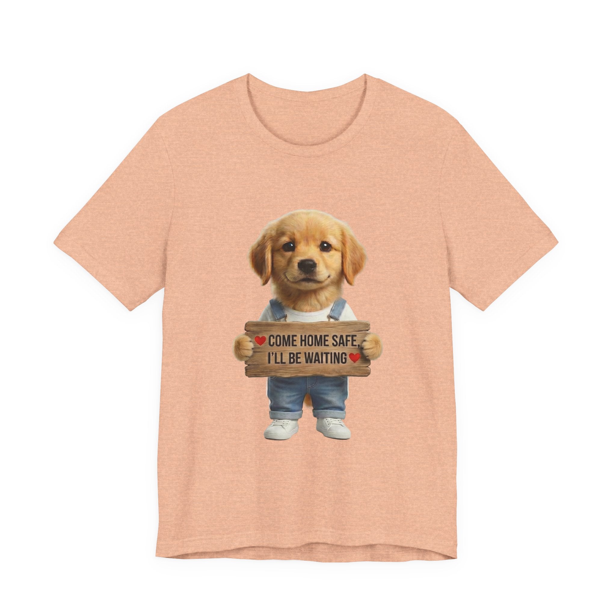 T-Shirt — Cute Puppy Holding 'Come Home Safe I'll Be Waiting' Sign