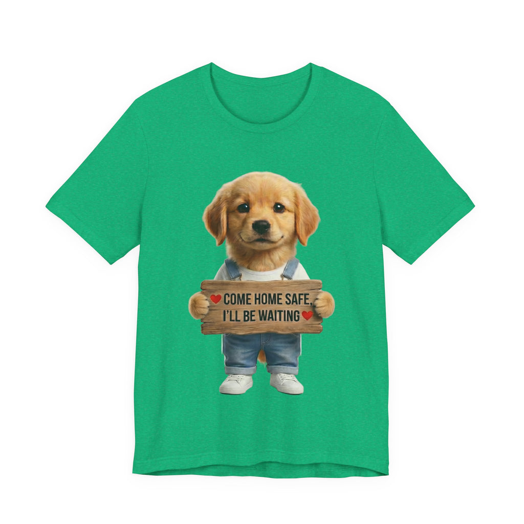 T-Shirt — Cute Puppy Holding 'Come home safe I'll Be Waiting' Sign | Dog Lover Gift